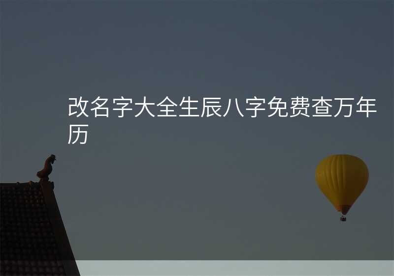 改名字大全生辰八字免费查万年历