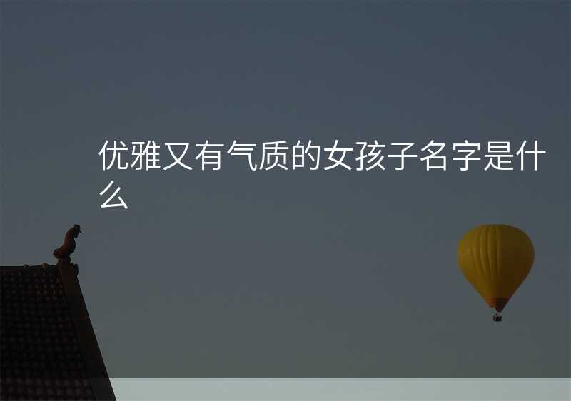 优雅又有气质的女孩子名字是什么
