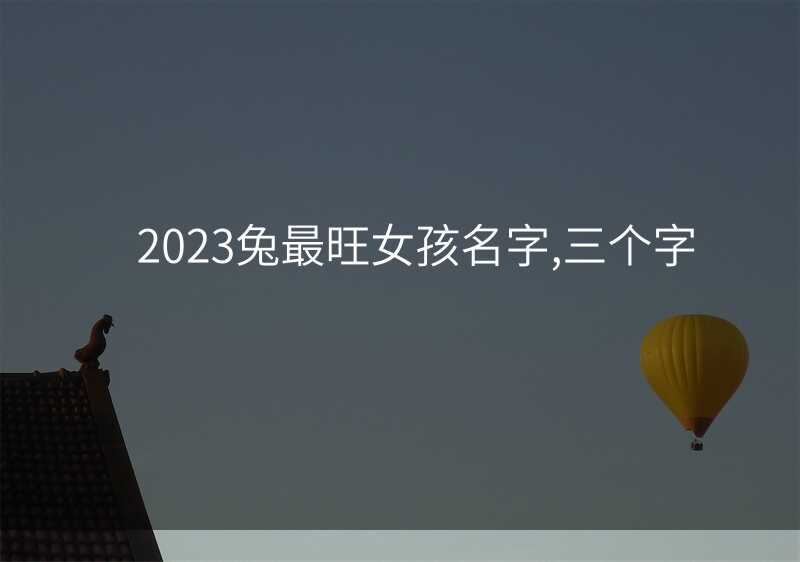 2023兔最旺女孩名字,三个字