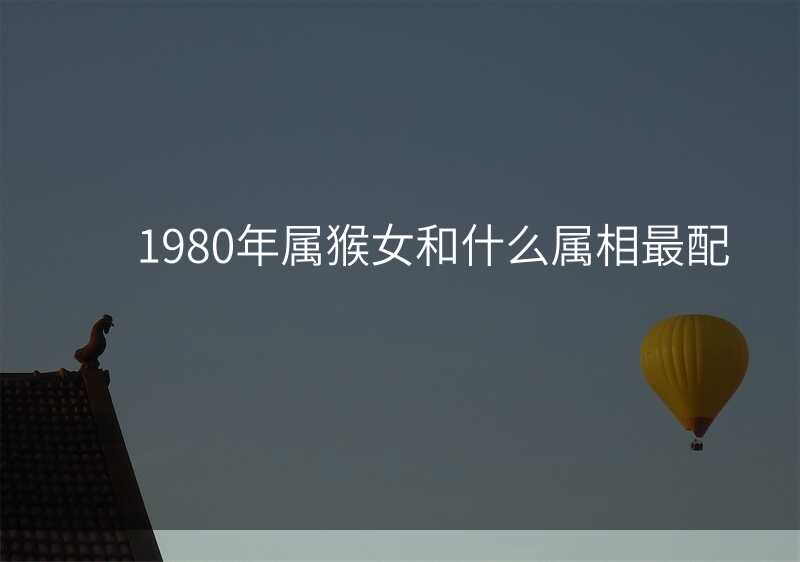 1980年属猴女和什么属相最配