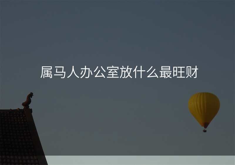 属马人办公室放什么最旺财