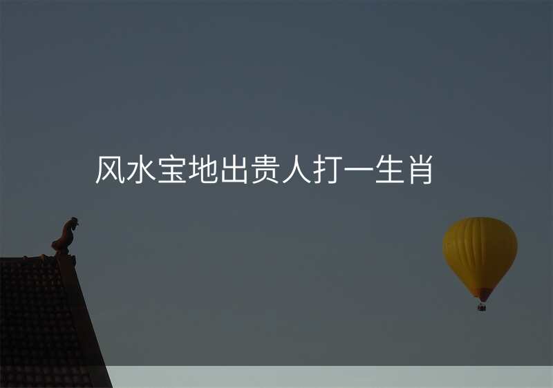 风水宝地出贵人打一生肖