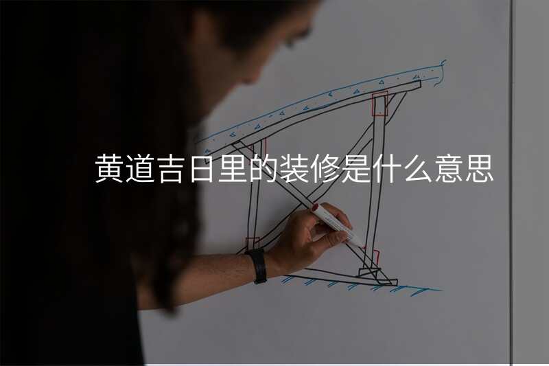 黄道吉日里的装修是什么意思