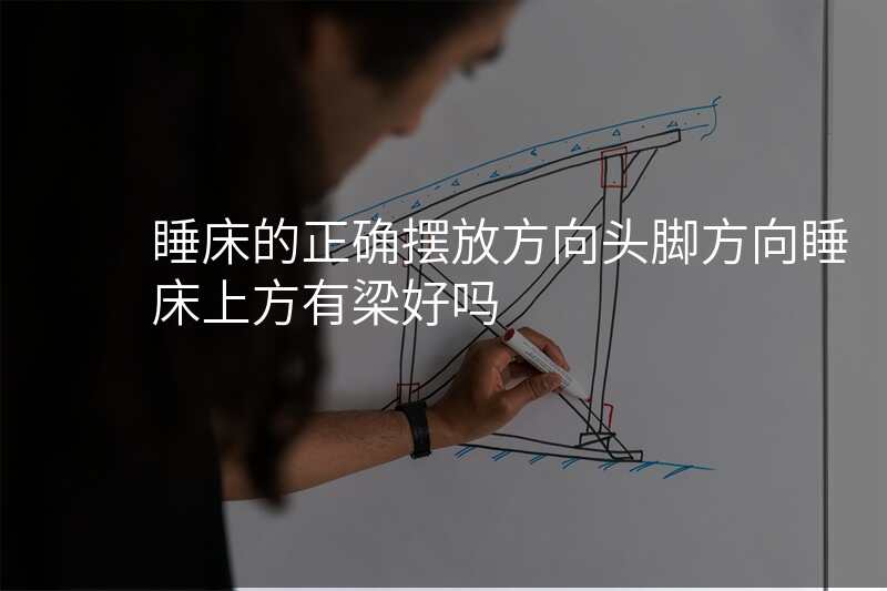 睡床的正确摆放方向头脚方向睡床上方有梁好吗