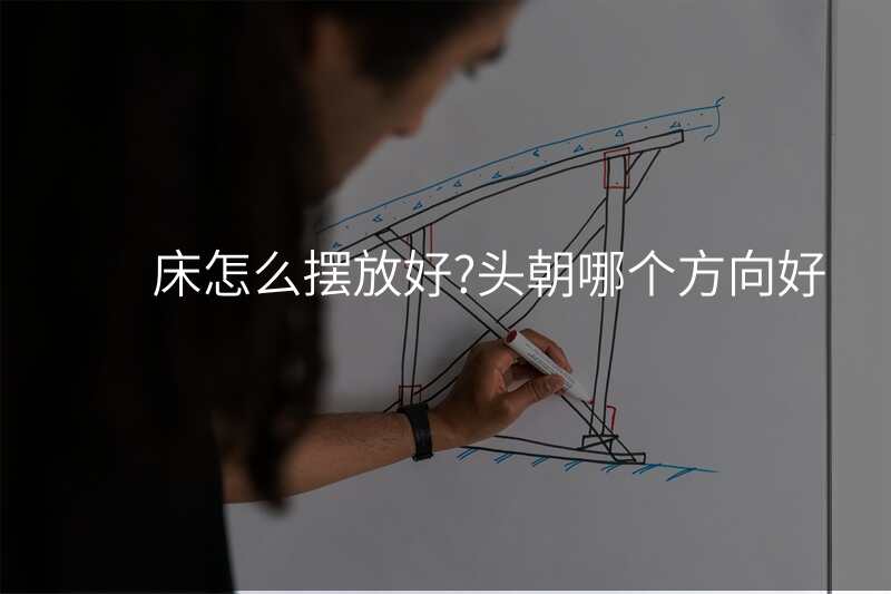 床怎么摆放好?头朝哪个方向好