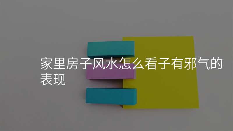 家里房子风水怎么看子有邪气的表现