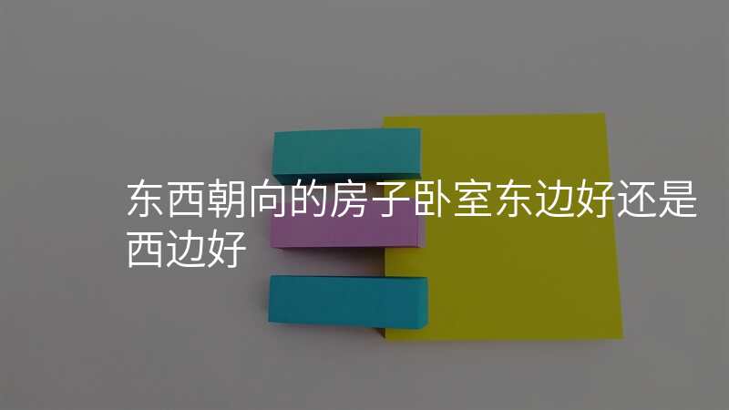 东西朝向的房子卧室东边好还是西边好
