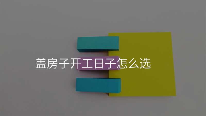 盖房子开工日子怎么选