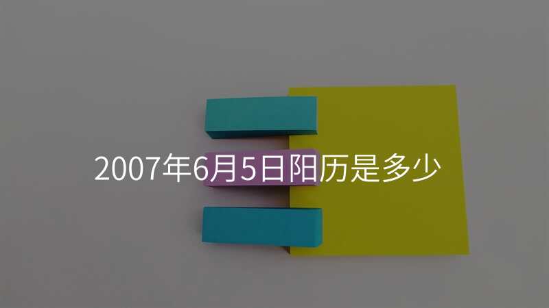 2007年6月5日阳历是多少
