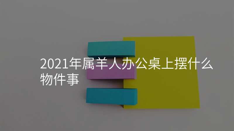 2021年属羊人办公桌上摆什么物件事