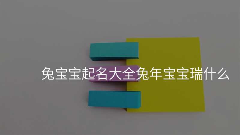 兔宝宝起名大全兔年宝宝瑞什么