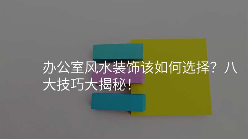 办公室风水装饰该如何选择?八大技巧大揭秘!