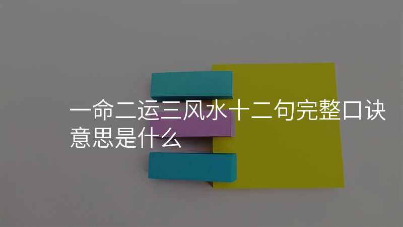 一命二运三风水十二句完整口诀意思是什么