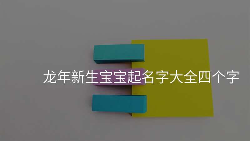 龙年新生宝宝起名字大全四个字