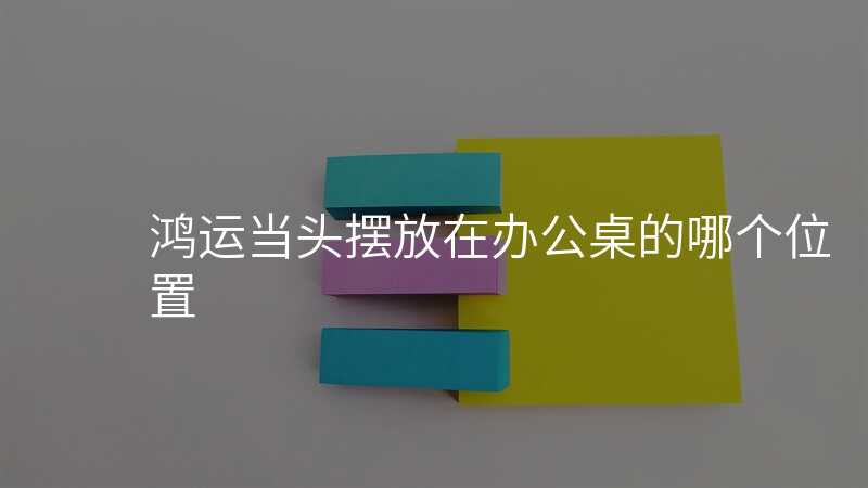 鸿运当头摆放在办公桌的哪个位置