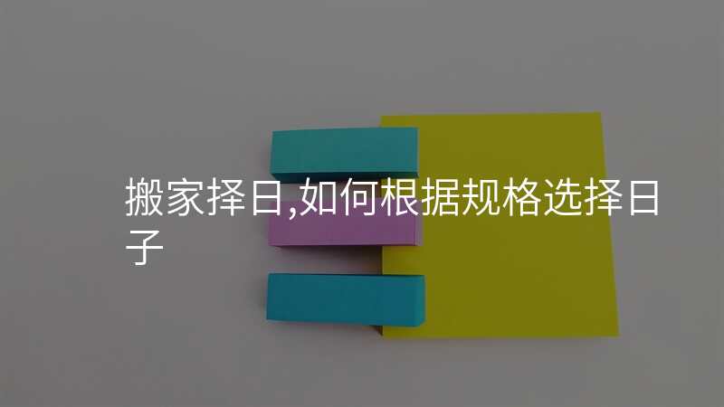 搬家择日,如何根据规格选择日子