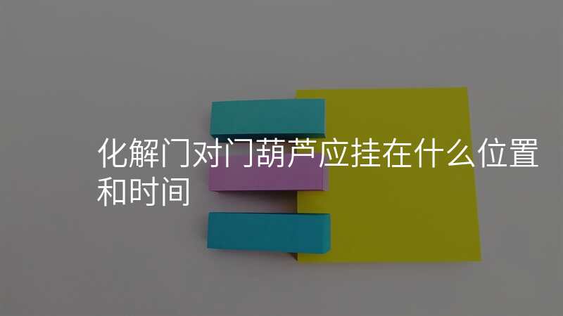 化解门对门葫芦应挂在什么位置和时间