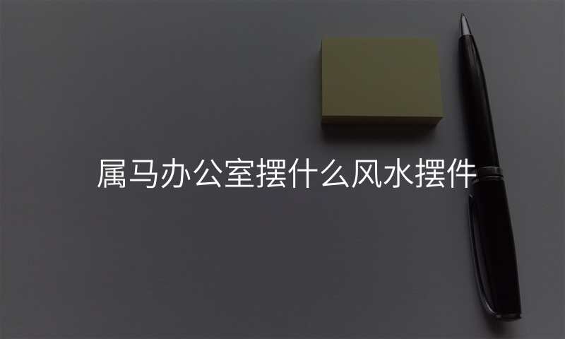 属马办公室摆什么风水摆件