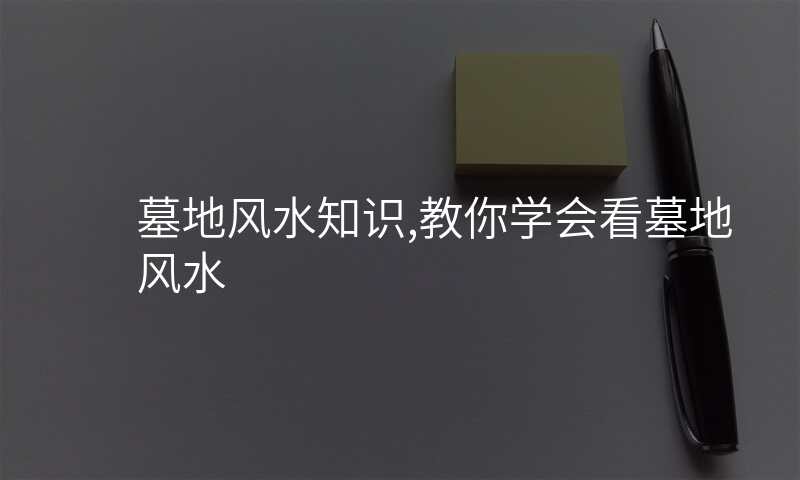 墓地风水知识,教你学会看墓地风水