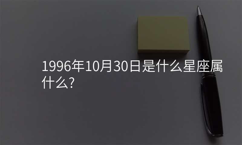 1996年10月30日是什么星座属什么?