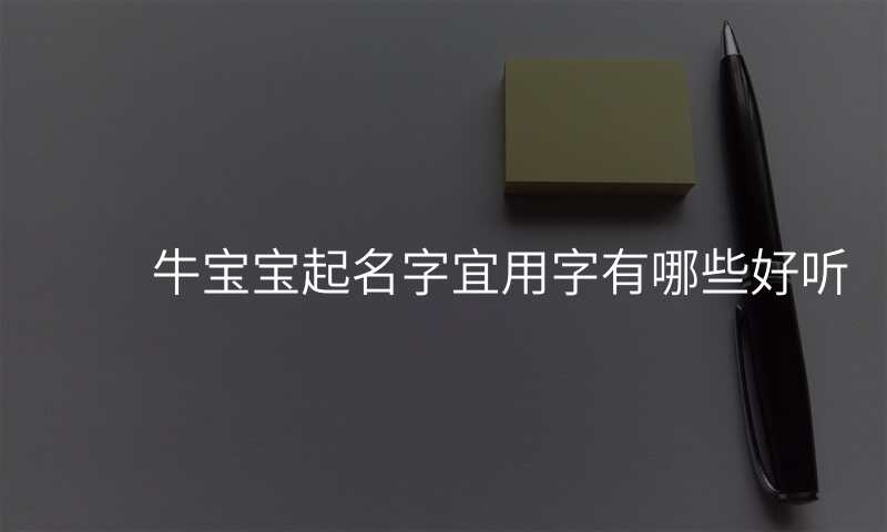 牛宝宝起名字宜用字有哪些好听