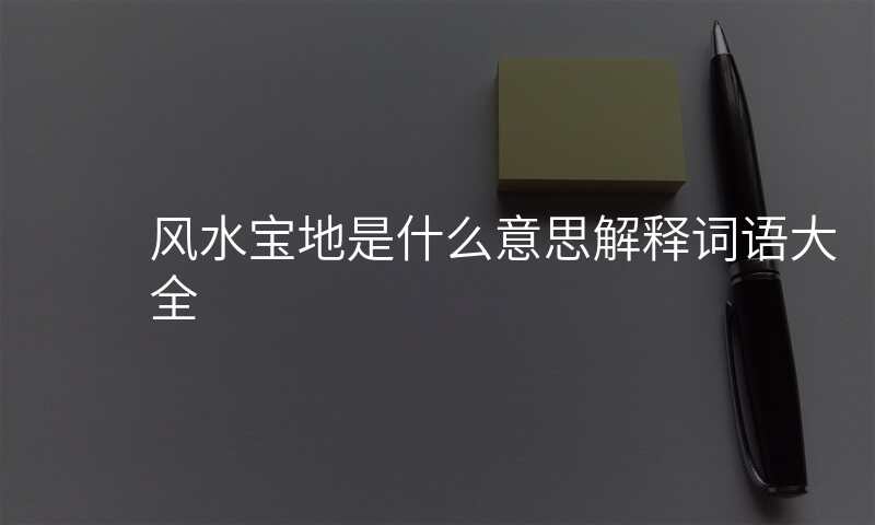 风水宝地是什么意思解释词语大全