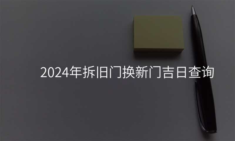 2024年拆旧门换新门吉日查询