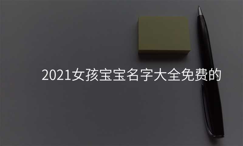 2021女孩宝宝名字大全免费的