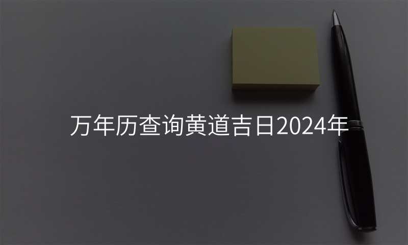 万年历查询黄道吉日2024年