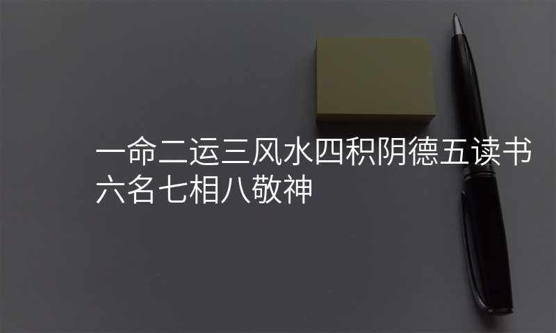 一命二运三风水四积阴德五读书六名七相八敬神
