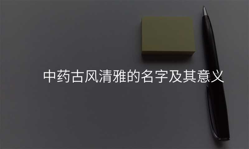 中药古风清雅的名字及其意义