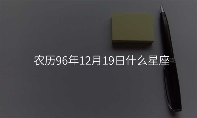 农历96年12月19日什么星座