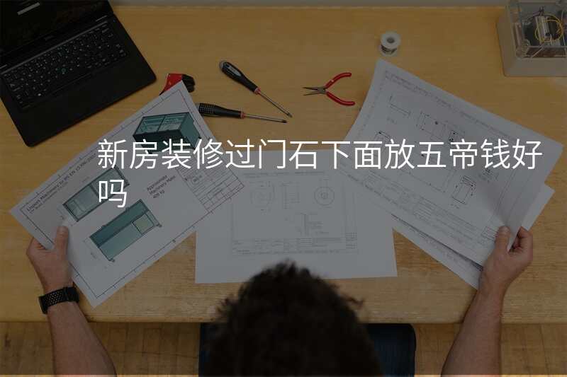 新房装修过门石下面放五帝钱好吗