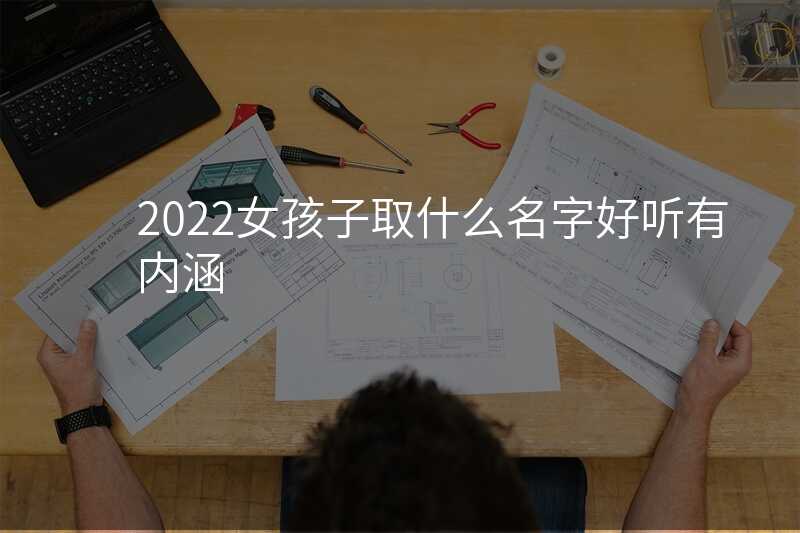 2022女孩子取什么名字好听有内涵