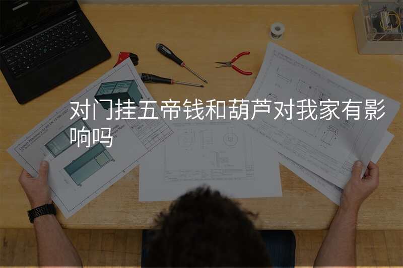 对门挂五帝钱和葫芦对我家有影响吗