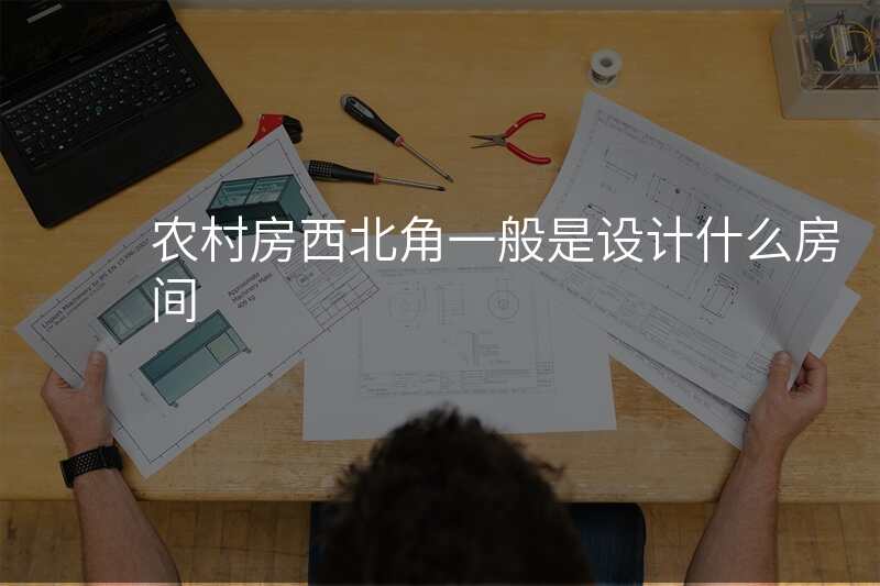 农村房西北角一般是设计什么房间