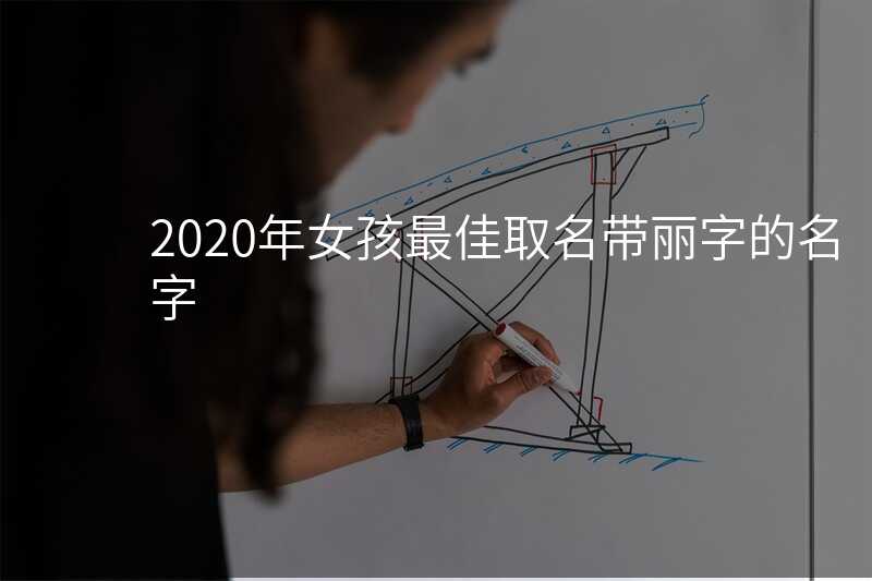 2020年女孩最佳取名带丽字的名字