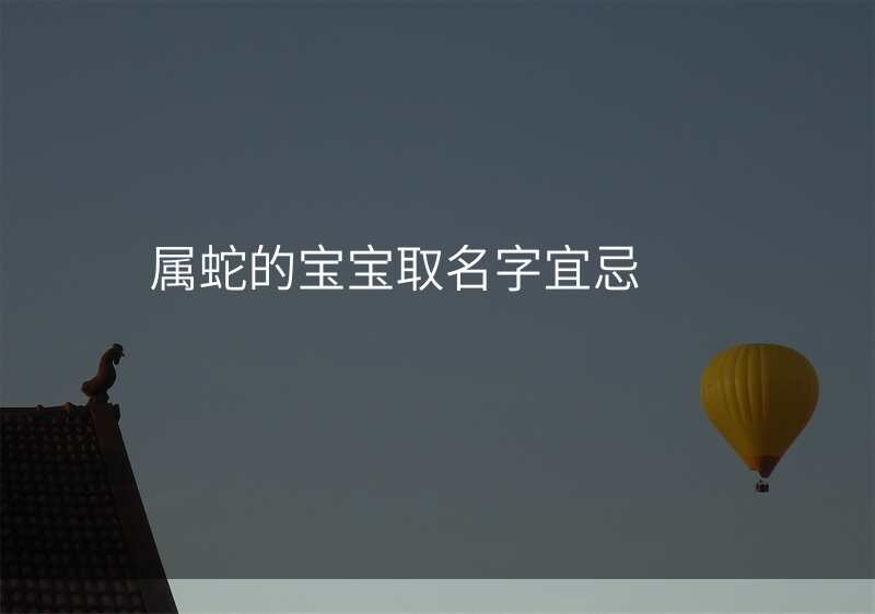 属蛇的宝宝取名字宜忌