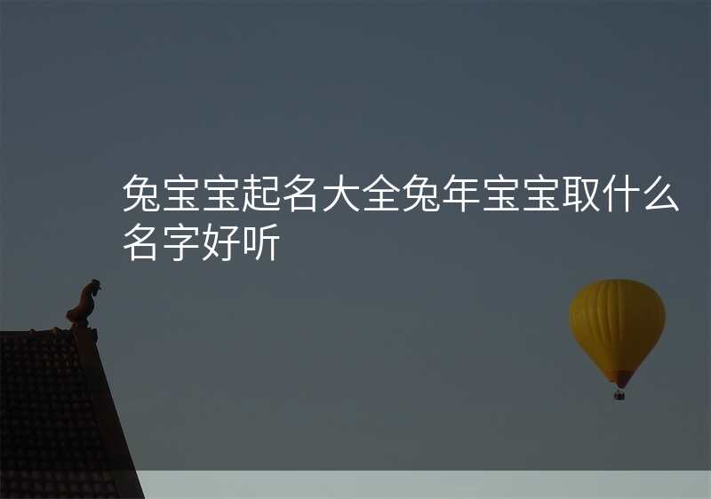 兔宝宝起名大全兔年宝宝取什么名字好听