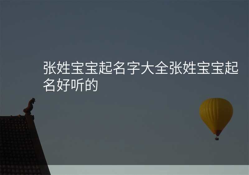 张姓宝宝起名字大全张姓宝宝起名好听的