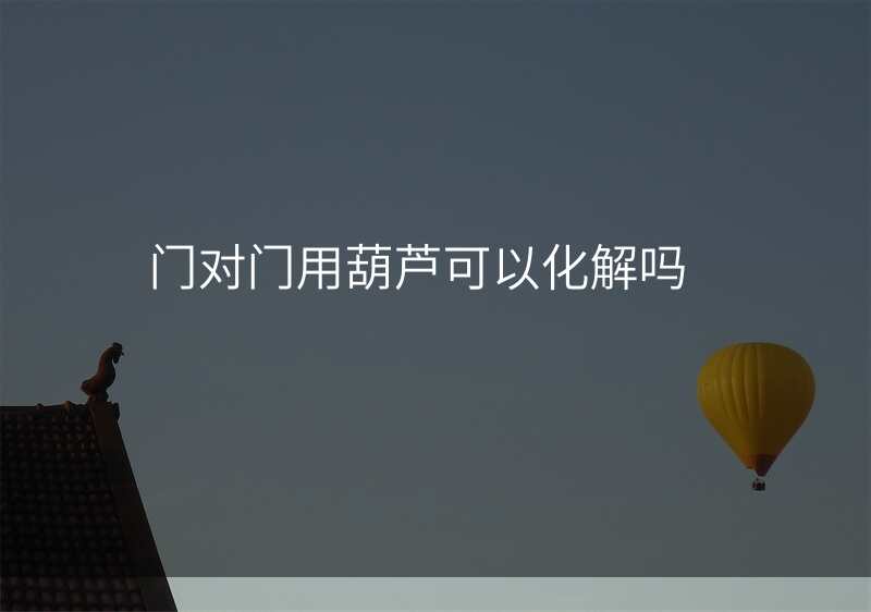 门对门用葫芦可以化解吗