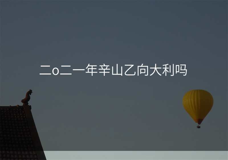二o二一年辛山乙向大利吗