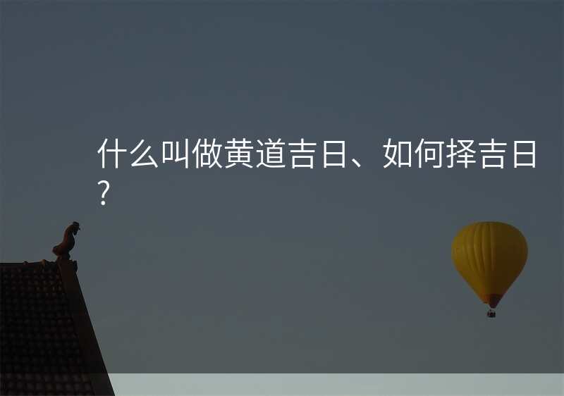 什么叫做黄道吉日、如何择吉日?