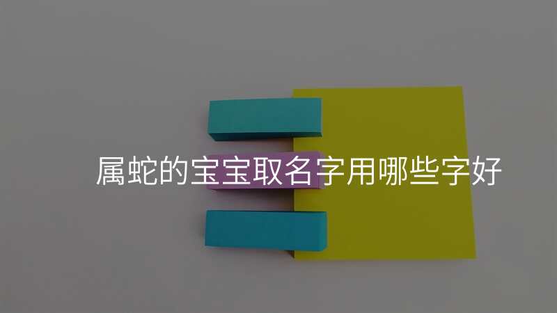 属蛇的宝宝取名字用哪些字好