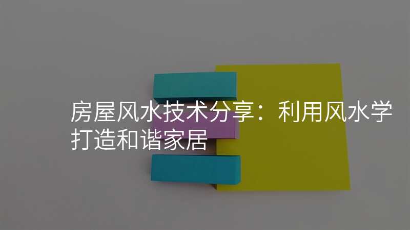 房屋风水技术分享:利用风水学打造和谐家居