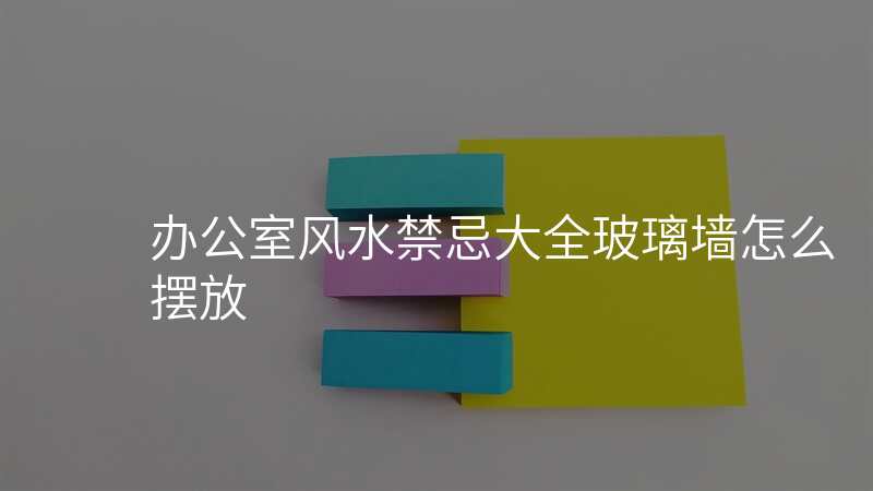 办公室风水禁忌大全玻璃墙怎么摆放