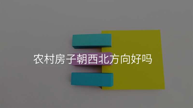 农村房子朝西北方向好吗