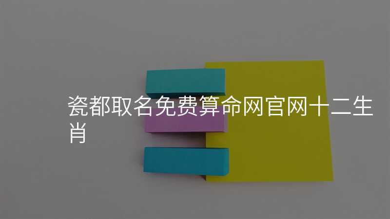 瓷都取名免费算命网官网十二生肖