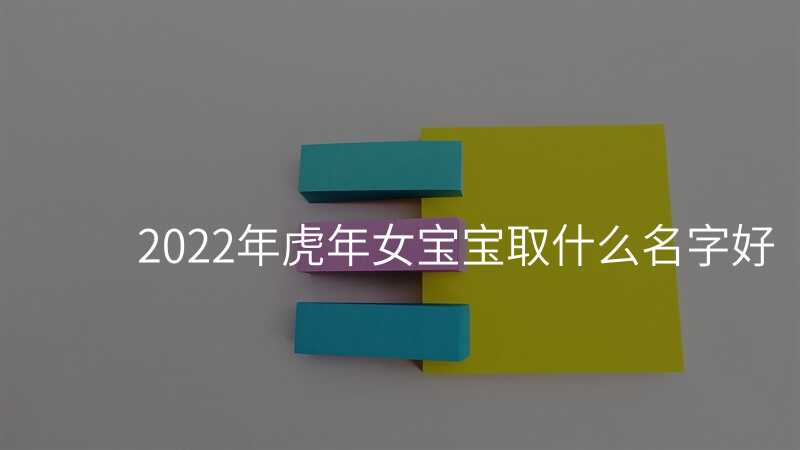 2022年虎年女宝宝取什么名字好