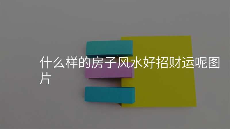什么样的房子风水好招财运呢图片